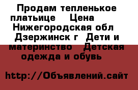 Продам тепленькое платьице  › Цена ­ 250 - Нижегородская обл., Дзержинск г. Дети и материнство » Детская одежда и обувь   
